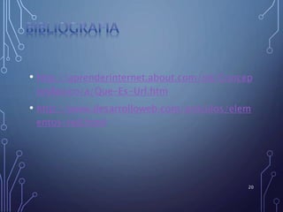 • http://aprenderinternet.about.com/od/Concep
tosBasico/a/Que-Es-Url.htm
• http://www.desarrolloweb.com/articulos/elem
entos-red.html
20
 
