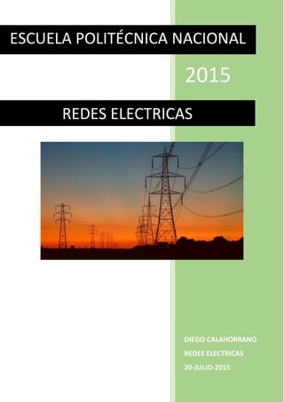 2015
DIEGO CALAHORRANO
REDES ELECTRICAS
20-JULIO-2015
REDES ELECTRICAS
ESCUELA POLITÉCNICA NACIONAL
 