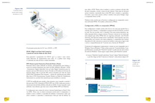 Os principais protocolos da LLC são o HLDC e o PPP
HLDC (High Level Data Link Control ou
Controle de Link de Dados de Alto-Nível)
Esse protocolo é proprietário da CISCO, que é a maior e mais concei-
tuada fabricante de equipamentos para redes. É o padrão mais antigo
e é utilizado em redes de baixa e média velocidades.
PPP (Point-to-point Protocol ou Protocolo Ponto a Ponto)
Protocolo aberto muito utilizado na internet, principalmente para facilitar o
acesso de usuários domésticos por meio de linha telefônica (discada e ADSL
–Assymmetric Digital Subscriber Line ou Linha Digital Assimétrica para As-
sinante) com seus ISPs (Internet Service Provides ou Provedores de Serviços de
Internet) (figura 166). O procolo PPP conecta roteadores por meio de canais
FDDI (Fiber Distributed Data Interface – sistema de comunicação que utiliza
fibra ótica), ATM (Asynchronous Transfer Modem ou Modo de Transferência
Assíncrono) etc e permite fazer autenticação para estabelecer a conexão.
O PPP foi modificado para atender a duas situações: uma é quando a conexão é
feita por uma ATM, chamada de PPPoA (PPP over ATM), usada para acessar a
internet por meio de linha telefônica (discado ou ADSL). A outra é quando o meio
utilizado é uma ethernet, que nesse caso se chama PPPoE (PPP over Ethernet).
A configuração mais comum de acesso à internet banda-larga no Brasil é feita
via ADSL. Nesse caso, os enlaces costumam ocorrer entre o computador e o
modem e entre o modem e a operadora de telefonia. Constatamos, então, que
entre o modem e a operadora a comunicação é feita por cabo de telefone, ou
seja, sobre a ATM. Porém, entre o modem e o micro a conexão se dá por cabo
de pares trançados e recebe o nome de rede ethernet. Nesse tipo de rede para
acesso à internet, é permitido fazer o link PPP entre o modem e a operadora.
Ou então, o que é mais comum, utilizar o modem como ponte (bridge) e ligar
o computador direto ao ISP.
Podemos então concluir que se fizermos a configuração no computador, estare-
mos utilizando PPPoE. No modem, utilizaremos a PPPoA.
Configurando a ADSL no computador (PPPoE)
Essa configuração é simples, porém, deve levar-se em conta que quando fizer a
conexão com a internet, o computador se tornará um host da internet, acessível
na rede. Para um servidor, isso é o desejável. Para uma estação doméstica, sig-
nifica exposição direta a ataques externos. Portanto, é preciso ter em mente que
uma máquina que utiliza PPPoE deve ter segurança reforçada, com Firewall,
Antivírus, Anti-Spyware sempre ativos e atualizados. Outra questão é que para
compartilhar essa conexão com outras máquinas, o computador deve possuir
duas placas de rede: uma para se conectar ao modem e outra para se ligar à rede
e ativar o compartilhamento de “Conexão com a Internet do Windows”.
O processo de configuração é praticamente o mesmo em um computador com o
Windows Vista ou Windows 7. Pode ser feito a partir da “Central de Redes e Com-
partilhamento”, acessada pelo “Painel de Controle” ou pelo ícone da rede na barra
de tarefas do Windows. Vamos seguir a opção clássica, pelo Painel de Controle.
1. Acesse o “Painel de Controle” pelo botão “Iniciar”, depois “Redes de Internet”
e, por fim, clique no link “Conectar-se à Internet”, como mostra a figura 167.
Figura 166
Conexão ponto a
ponto entre usuário
doméstico e o ISP.
Figura 167
Configurando
a ADSL de
forma clássica.
A
C
B
INFORMÁTICA 2
228
CAPÍTULO 20
229
 