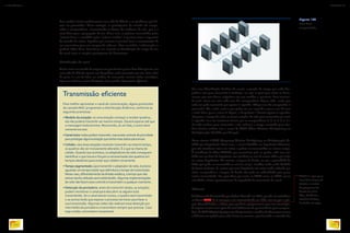 Esse cenário simula perfeitamente uma rede de difusão e os problemas que de-
vem ser gerenciados. Nessa analogia, os participantes da reunião são compa-
rados a computadores, comunicando-se dentro do ambiente da sala, que é o
meio físico para a propagação da voz. Nesse caso, as palavras transmitidas pelos
“enlaces bocas” e recebidas pelos “enlaces ouvidos” se portam como o segmento
da camada de enlace. Significa que somente é possível fazer a comunicação de
um transmissor para um receptor de cada vez. Caso contrário, a informação se
perderá. Além disso, deve haver um controle na distribuição do tempo de uso
do canal entre as estações participantes do barramento.
Distribuição do canal
Assim como na reunião da empresa em que só uma pessoa deve falar por vez, em
uma rede de difusão apenas um hospedeiro pode transmitir por vez. Para saber
de quem é a vez de falar, ou melhor, de transmitir, existem várias estratégias;
algumas estáticas, outras dinâmicas (veja quadro Transmissão eficiente).
Em uma Distribuição Estática de canais, a porção de tempo que cada hos-
pedeiro tem para transmitir é simétrica, ou seja, é igual para todos os hosts,
mesmo que uma dessas máquinas seja um servidor e, portanto, deva transmi-
tir mais. Pense em uma rede com dez computadores (figura 175), sendo que
cada um pode transmitir por apenas 1 segundo. Chega a vez do computador 1
transmitir. Ele, então, envia o que puder em um segundo e passa a vez de usar
o meio físico para o micro 2. Agora, o hospedeiro 1 deverá esperar 9 segundos
até passar o tempo de todas as outras estações da rede para transmitir por mais
1 segundo. Isso vai acontecer mesmo que os computadores 3, 4, 5, 6, 7, 8, 9 e
10 nada tenham para transmitir e não utilizem o tempo reservado para eles.
Essa técnica estática tem o nome de TDM (Time Division Multiplexing ou
Multiplexação Dividida por Tempo).
Outra técnica é FDM (Frequency Division Multiplexing ou Multiplexação Di-
vidida por Frequência). Nesse caso, o canal é dividido em frequências diferentes,
que não interferem umas nas outras e podem ser transmitidas ao mesmo tempo.
É semelhante às rádios AM/FM, que transmitem pelo ar, porém, cada uma tra-
balha em sua faixa de frequência sem interferir no som de outras rádios que estão
em outras frequências. No entanto, a largura de banda, ou seja, a quantidade de
dados que pode ser transmitida ao mesmo tempo, também acaba sendo dividida
de forma simétrica. E, mesmo que uma frequência não esteja sendo utilizada por
vários computadores, a largura de banda não pode ser redistribuída para quem
estiver transmitindo. Isso quer dizer que tanto na TDM como na FDM ocorre
ociosidade e baixo aproveitamento da capacidade de transmissão do canal.
Ethernet
A Ethernet foi desenvolvida por Robert Metcalf, em 1973, quando ele trabalhava
na Xerox PARC. E só começou a ser comercializada em 1979, ano em que o pró-
prio Metcalf fundou a 3Com para produzir equipamentos para essa tecnologia.
A empresa contou com apoio da Intel (fabricante de processadores para computa-
dor), da DEC (Digital Equipament Corporation) e também da Xerox para tornar
a Ethernet um padrão para redes locais ou menores, pressionando o mercado das
Transmissão eficiente
Para melhor aproveitar o canal de comunicação, alguns protocolos
da camada MAC programam a distribuição dinâmica, conforme as
seguintes premissas:
• Modelo da estação: se uma estação começar a receber quadros,
ela não poderá transmitir ao mesmo tempo. Deverá esperar até que
a mensagem toda termine. Resumindo, se um fala, o outro deve
somente escutar.
•Canalúnico:todospodemtransmitir,masexistecontroledeprioridade
paraprestigiaralgumaestaçãoquetenhamaisdadosparaenviar.
• Colisão: caso duas estações resolvam transmitir ao mesmo tempo,
os quadros vão ser mutuamente alterados. É o que se chama de
colisão. Quando isso acontece, os adaptadores de rede conseguem
identificar o que houve e forçam a retransmissão dos quadros em
tempos aleatórios para evitar que colidam novamente.
• Tempo segmentado: para transmitir o adaptador de rede, é preciso
aguardar um temporizador que delimitará o tempo de transmissão.
Nesse caso, diferentemente da divisão estática, o tempo que não
estiver sendo utilizado será redistribuído. Algumas implementações
de rede não fazem esse controle e transmitem a qualquer momento.
• Detecção de portadora: antes de transmitir dados, as estações
podem monitorar o canal para descobrir se alguém está
transmitindo. Se o canal estiver ocioso, o quadro será transmitido
e os outros terão que esperar o processo terminar para fazer a
sua transmissão. Algumas redes não realizam essa detecção por
intermédio da portadora e transmitem sempre que precisar. Caso
haja colisão, transmitem novamente.
Figura 175
Meio físico
compartilhado.
PARC é a sigla para
Palo Alto Research
Center, o centro
de pesquisas da
Xerox em Palo
Alto, Califórnia,
Estados Unidos,
fundado em 1970.
INFORMÁTICA 2
234
CAPÍTULO 20
235
 
