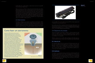 grande chance de a energia utilizar o corpo da pessoa que toca no aparelho
como veículo para chegar à terra.
Quem nunca tomou um choque ao descer do carro? Isso decorre da energia estática
produzida pela fricção do ar com o automóvel. Quando você toca o chão, essa energia é
descarregada para o meio ambiente através do seu corpo. Mas, se para o corpo humano
tal descarga não é tão forte, no computador pode causar danos, até mesmo a queima
de componentes. O ar também possui energia estática, pois as partículas de poeira em
suspensão podem acumular energia. O gabinete do computador serve como captador
dessa energia e a descarrega no fio-terra da tomada, evitando que chegue até os dispo-
sitivos internos. Portanto, não se deve operar computador com a tampa do gabinete
aberta, nem conectado a tomadas sem fio-terra.
2.3. Aterramento
No Brasil as residências não costumam ter tomadas com aterramento, embora
a Lei Federal 11.337, de 26 de julho de 2006, determine que todas as novas
edificações tenham o aterramento da rede elétrica. O aterramento é necessário
para que a rede elétrica da construção tenha onde descarregar os surtos de cargas
altas de energia, de modo que os aparelhos eletrônicos instalados nessa rede fi-
Como fazer um aterramento
Figura 7
Aterramento com barra de cobre.
quem protegidos. Esses surtos podem ocorrer por falha em algum equipamento
e, principalmente, por descargas de raios.
Para aprender mais sobre os principais conceitos de energia elétrica acesse o site
da Universidade Federal Rural do Rio de Janeiro (http://www.ufrrj.br/institutos/
it/de/acidentes/concp.htm). Para ver o ranking da incidência de raios no Brasil,
acesse o site do INPE: http://www.inpe.br/ranking/.
2.4. Dispositivos de proteção
Equipamentos ligados à rede elétrica e telefônica, serviços fornecidos por cabo
coaxial, como TV e internet, e redes de computadores costumam ser vítimas
de descargas eletrostáticas (raios). A descarga elétrica pode invadir a rede e ser
transmitida até o seu computador.
Há vários equipamentos no mercado usados para bloquear o fluxo de energia caso
a tensão aumente mais que o normal. Entre estes podemos citar os filtros de linha.
2.4.1. Filtros de linha
Esse dispositivo (figura 8) tem um mecanismo de funcionamento muito sim-
ples, pois é constituído de fusível ligado entre as tomadas e a fonte de energia.
Quando a corrente aumenta, ultrapassando sua capacidade, o fusível queima,
cortando a corrente elétrica e impedindo-a de prosseguir até o equipamento.
Para a corrente voltar a fluir, basta trocar o fusível. Existem modelos com co-
nectores para cabo telefônico e coaxial.
2.4.2. Estabilizador
As variações na voltagem que ocorrem normalmente no fornecimento de ener-
gia elétrica também podem causar falhas nos equipamentos ou diminuir sua
vida útil. Quando dizemos que nossa tomada é de 110v, estamos nos referindo
à média de energia que esse dispositivo fornece. A tensão na realidade pode
ficar variando entre 108, 111 a 120, 127 volts. Para normalizar a tensão utiliza-
mos um estabilizador (figura 9).
Figura 8
Filtro de linha.
Segundo o INPE (Instituto Nacional de
Pesquisas Espaciais) ocorrem mais de 100
milhões de descargas elétricas atmosféricas
no Brasil. Por isso, é bom se prevenir, usando
sempre o aterramento nas instalações.
Você pode fazer um aterramento eficiente
enterrando no solo uma haste de cobre, de mais
ou menos 1,5 m, presa a um fio rígido com boa
espessura, de preferência por conector, o qual
será ligado ao aterramento da rede elétrica
(figura 7). Para medir a diferença de potencial entre o
neutro e a fase, que não pode ser muito diferente de
1 volt, use um aparelho chamado multímetro.
Outro método, artesanal porém eficiente,
consiste em ligar uma lâmpada incandescente
na fase e outro no terra que você acabou
de fazer e verificar a luminosidade produzida,
que deve ser igual à da fase com o neutro.
O Brasil tem normas definidas sobre proteção
da rede elétrica, de acordo com a ABNT: a NBR
5419, que trata de Proteção de Edificações Contra
Descargas Atmosféricas e a NB – 3, que aborda
Instalações Elétricas de Baixa Tensão.
METTAFOTO/ALAMY/OTHER IMAGES
32
INFORMÁTICA 2
33
CAPÍTULO 2
 