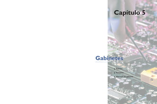 Capítulo 5
Gabinetes
• Padrões
• Formatos
• Abertura do gabinete
 