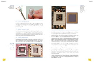 7.1.3. Conector de rede on-board
O conector de rede serve para conectar o cabo de rede, que geralmente se liga a
uma rede pessoal ou corporativa, ou a um aparelho modem de banda-larga. O
tipo é o RJ45, muito parecido com o conector de tomadas telefônicas, porém, é
bem maior (figura 26).
7.1.4. Conector de vídeo on-board
Esse conector serve para ligar o cabo de sinal de vídeo do monitor. O padrão da maio-
ria das placas é o VGA (Video Graphic Array, ou Vídeo de Gráficos Vetorizados), e os
conectores são do tipo D-Sub, que é composto por três fileiras de pinos que perfazem
o total de 15. Esses pinos enviam informações sobre as cores vermelha, verde e azul e
também sobre a posição vertical e horizontal do ponto na tela.
7.1.5. Conector do processador
Antes de montar um processador na placa-mãe é importante verificar se os
dois são compatíveis. Existem vários padrões de conectores, como soquete
478, soquete T (LGA 775), soquete B (LGA 1366) para Intel 939, 462, 754,
AM, AM2+, AM3 para AMD. Cada fabricante de processador escolhe o seu.
O manual da placa-mãe informa quais processadores são compatíveis.
É possível encontrar dois tipos de encaixe para o processador: o soquete (série
PGA e ZIF) (figuras 27, 28 e 29) e o slot para SEPP, SECC e SECC2.
Vamos ver agora como montar um processador de soquete. O primeiro passo
é liberar a trava, uma haste que fica ao lado do conector. Pressione-a com cui-
dado, de modo que não desça tanto a ponto de encostar nos circuitos da placa,
mas sinta que a destravou. Levante a trava e a movimente até o fim, sem forçar.
Alguns modelos de placas, como os das figuras 30 e 31, também possuem tampa,
mas o procedimento para iniciar a montagem é o mesmo, ou seja, é preciso aper-
tar, destravar e movimentar a placa até o final.
Se houver ainda uma tampa PnP sobre o soquete, retire-a com cuidado, para
não tocar na placa-mãe. Os pinos do processador têm lugar certo para serem
conectados. É preciso prestar atenção no processador e na placa para identificar o
lado correto de encaixar o processador. Alguns processadores têm um dos lados
marcados com uma seta ou uma ranhura de encaixe e/ou um lado com pinos a
menos na extremidade.
Veja que no processador existe um lado marcado, que deve ser posicionado
na hora de encaixar, devendo ficar na mesma posição da marca do soquete da
placa (figuras 32 e 33 a e b).
Figura 26
Cabo de rede
par trançado com
conector RJ45.
Figura 27
Soquete para
processadores PPGA.
Figura 28
Soquete ZIF.
Figura 29
Placa-mãe com
dois tipos de
encaixe para
processador,
socket 370 tipo
PGA-ZIF e slot
(SEPP).
PHOTOTRADE
GEORGIOSALEXANDRIS/ALAMY/OTHERIMAGES
SERGEYGALUSHKO/ALAMY/OTHERIMAGES
EDUARDOPOZELLA
66
INFORMÁTICA 2
67
CAPÍTULO 7
 