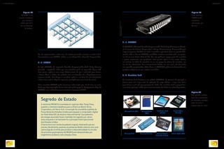 do, ele representará o valor zero. Se estiver passando corrente, o valor será 1.
Para queimar uma PROM, utiliza-se um dispositivo chamado Programador.
9.1.2. EPROM
A sigla EPROM, da expressão Erasable Programmable Read Only Memory
(erasable = apagável), indica que esta memória pode ser regravada (figura 79).
Para gravar, aplica-se uma carga elétrica maior do que a utilizada para leitura,
e depois disso os dados não poderão mais ser alterados até o dispositivo ser no-
vamente zerado. Para limpar a memória, aplica-se um feixe de raio ultravioleta
sobre a área onde o chip fica aparente, protegido por uma lente de cristal.
Uma memória EPROM pode armazenar informação por até 20 anos ou mais,
desde que fique protegida da luz solar, que pode apagá-la. Antigamente chips de
EPROM eram utilizados para armazenar o programa BIOS.
9.1.3. EEPROM
A EEPROM (Eletrical Erasabel Programmable Read Only Memory ou Memó-
ria Somente de Leitura, Programável e Limpa Eletricamente), desenvolvida pela
empresa japonesa Toshiba em 1980, é também regravável. Traz um grande dife-
rencial sobre as demais EPROM: possibilita reciclar a memória toda, em partes,
ou até em uma única célula (1 bit). Ou seja: podemos apagar parte da memória
e gravar novamente sem problemas. Para gravar, aplica-se uma carga elétrica
no circuito da célula de memória ou em um grupo de células de memória, em
vez de luz ultravioleta. Essa característica facilita seu uso, pois não demanda
um aparelho programador. Além disso, as EEPROM podem ser formatadas em
qualquer máquina em que estejam instaladas.
9.1.4. Memórias flash
As memórias flash baseiam-se no padrão EEPROM. O processo de gravação e
leitura nesse caso é por meio da aplicação de carga elétrica – carga mais baixa
para leitura e mais alta para gravação dos dados. As memórias flash se populariza-
ram como principal mídia para armazenamento de dados em microdispositivos,
Segredo de Estado
A memória PROM foi inventada em 1956 por Wen Tsing Chow,
quando o cientista trabalhava para a American Bosch Arma
Corporation, em Nova York. A invenção foi concebida a pedido da
Força Aérea dos Estados Unidos para equipar o computador digital
do míssil Atlas E/F, de alcance intercontinental. Sua patente e
tecnologia associada foram mantidas em segredo por vários
anos enquanto o armamento foi o principal míssil operacional
dos Estados Unidos.
O termo burn out consta da patente original, mostrando que era
preciso, literalmente, queimar as pontas de diodos internos com uma
sobrecarga de corrente para produzir a descontinuidade no circuito.
Os primeiros queimadores de PROM foram desenvolvidos por
engenheiros da Bosch, sob a direção Chow.
Figura 79
Uma memória
EPROM pode
armazenar
informação por
20 anos.
FACETOFACEBILDAGENTURGMBH/
ALAMY/OTHERIMAGES
Figura 78
A PROM é um
circuito eletrônico
que armazena
dados por meio
de um conjunto
de fusíveis.
Figura 80
Sem padrão, cartões
flash são encontrados
em formatos variados,
cada um com o
próprio tipo de leitor.
CompactFlash (CF)
Secure Digital (SD)Extreme Digital
Card (xD-Picture)
Memory Stick ProMemory Stick
Secure Digital
(MiniSD)
MultMedia Card
(MMC)
CompactMedia
(CM)
CARTÕES:DIVULGAÇÃO;COMPACTMEDIA:IMAGEPLUS
INFORMÁTICA 2
110
CAPÍTULO 9
111
 