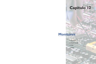 Capítulo 12
Monitores
• Resolução
• Monitores CRT
• LCD
• OLED
 