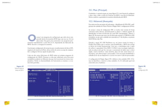 Osetup é um programa de configuração que todo micro tem,
gravado dentro da memória ROM (que, por sua vez, fica na
placa-mãe). Em geral, para acionarmos esse programa pres-
sionamos repetidamente a tecla Del ou F2, dependendo do fabricante do
BIOS, durante a contagem de memória.
As principais configurações do setup são para: reconhecimento de discos IDE,
sequência de tentativas de Boot, alterar senha de acesso ao setup do computa-
dor e configurar diversas opções da placa-mãe.
Cada um dos vários fabricantes de BIOS adota seu próprio programa de
configuração da CMOS. Portanto, as telas que exibiremos neste livro para
exemplificar poderão ser diferentes das que você encontrará em outros com-
putadores. Porém, as funcionalidades são basicamente as mesmas e os ter-
mos bem parecidos.
13.1. Main (Principal)
Geralmente é a primeira opção no setup (figura 97) e tem função de configurar
a data e hora, exibir a versão do Firmware do BIOS e sua data de fabricação.
Mostra também a quantidade de memória identificada pelo BIOS.
13.2. Advanced (Avançado)
Este menu nos leva até outros três sub-menus – identificação de HDs IDE, confi-
guração das unidades de Discos Flexíveis (Floppy-Disk) e configurações de Boot.
Ao acessar o menu de configuração IDE, as versões mais recentes de Setup
costumam tentar detectar automaticamente os discos e exibi-los quando são
identificados na frente da descrição do canal IDE correspondente. Observe a
figura 98. Ela mostra que nesse caso foi detectado somente o CDROM na IDE
secundária, ou seja, que a unidade está conectada no 2° slot da placa, na posição
MASTER do cabo Flat.
Quando a opção PCI IDE BusMaster ou, em outras versões de Setup, a
Enable Ultra-DMA, que é a mesma, estão desabilitadas, o BIOS não carrega
os drivers de 16-bits busmastering. Com isso, a controladora não é capaz
de utilizar a capacidade Ultra-DMA. O DMA é uma tecnologia implemen-
tada nas placas-mãe que faz com que a transmissão de dados entre o disco
rígido e outras interfaces, como memória, placa de rede, outros discos etc.
seja direta, sem sobrecarregar o processador. Com essa opção desabilitada o
trabalho de ler de um dispositivo e escrever em outro é todo do processador.
A configuração de Floppy (figura 99) é idêntica à das unidades IDE. O Se-
tup vai identificar e mostrar as duas unidades, A e B, indicando qual está
conectada com o hardware.
Figura 97
Tela principal do
Setup do BIOS.
Figura 98
Menu
configuração IDE.
INFORMÁTICA 2
140
CAPÍTULO 13
141
 
