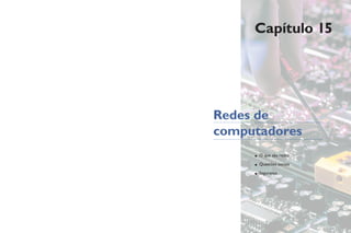 Capítulo 15
Redes de
computadores
• O que são redes
• Questões sociais
• Segurança
 