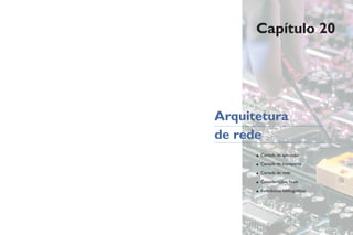 Capítulo 20
Arquitetura
de rede
• Camada de aplicação
• Camada de transporte
• Camada de rede
• Considerações finais
• Referências bibliográficas
 