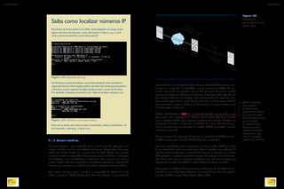 21.1.2. Correio eletrônico
O correio eletrônico, mais conhecido como e-mail, é uma das aplicações mais
antigas e até hoje uma das mais utilizadas da internet. Pesquisadores de univer-
sidades dos Estados Unidos já o usavam antes de 1970. Muitas vezes quando
enviamos e-mails o computador da pessoa para quem se destina a mensagem
está desligado, o que inviabilizaria o recebimento. Mas o processo de enviar e
receber e-mails inclui um computador intermediário, geralmente o provedor de
internet, que armazena os e-mails de seus clientes enquanto estiverem off-line.
Para enviar mensagens para o servidor, o computador do cliente de e-mail
utiliza o protocolo SMTP (Simple Mail Transfer Protocol, ou protocolo de
Saiba como localizar números IP
Para fazer um breve teste com DNS, tente disparar um ping contra
algum domínio da internet, como demonstra a figura 124, e você
verá o nome do domínio convertido para IP.
No Windows é possível utilizar o comando nslookup. Esse comando é
capaz de retornar informações sobre o servidor de nomes que encontrou
o domínio, a partir apenas da sigla nslookup mais o nome do domínio.
Por exemplo: nslookup www.ipv6.com. Veja como fazer, na figura 125.
transmissão de e-mail simples). E para solicitar o download dos e-mails arma-
zenados no computador intermediário, recorre ao protocolo POP3. Os pro-
tocolos tiveram de ser separados, pois os dois processos de enviar e receber
arquivos são totalmente diferentes um do outro (veja figura 126). Não têm, de
fato, relação nenhuma. Por exemplo, certas configurações não requisitam nem
mesmo senha para enviar e-mails. Já para baixá-los, a senha é imprescindível.
Para transmitir, é preciso informar um destinatário, mas para receber e-mail
tal informação é irrelevante.
SMTP – foi definido na RFC 821, e é utilizado quando um cliente de e-mail
quer enviar uma mensagem. O software cliente tenta abrir uma conexão
com o servidor SMTP, troca algumas configurações iniciais, identifica os
containers de destino e transmite o conteúdo do e-mail. No final do pro-
cesso a conexão deve ser encerrada. O servidor SMTP, por padrão, aguarda
conexões na porta 25.
Como na maioria dos protocolos da internet, os comandos do SMTP são trans-
mitidos em texto puro, da tabela ASCII, fáceis de compreender.
Faça uma experiência: tente se comunicar com um servidor SMTP por meio
de um terminal de telnet, em modo texto. Telnet é também uma aplicação de
rede da camada de aplicação: um terminal de texto que se conecta a um servidor
TCP qualquer e consegue transmitir mensagens de texto por meio dessa cone-
xão. Basta você escrever a mensagem e confirmar com enter. As mensagens que
chegam pela conexão são exibidas na linha debaixo do último comando.
Observação: no Windows Vista e no Seven, o telnet tem de ser habilitado exe-
cutando-se o comando Optionalfeatures no prompt de comando. Em seguida,
é preciso habilitar a opção Cliente Telnet (figura 127).
RFC é o acrônimo
para Request
for Comments,
especificação técnica
desenvolvida sobre
determinado assunto
por solicitação
da IETF (Internet
EngineeringTask
Force), comunidade
internacional cuja
meta é a evolução
contínua da internet.
Para ver os dados de cada servidor consultado, utilize o parâmetro –d.
Por exemplo: nslookup –d ipv6.com.
Figura 124 Disparando um ping.
Figura 125 Utilizando o comando nslookup.
INFORMÁTICA 2
184
CAPÍTULO 20
185
Figura 126
Protocolos de
transmissão de e-mails:
SMTP e POP.
 