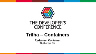 Globalcode – Open4education
Trilha – Containers
Redes em Container
Guilherme Oki
 