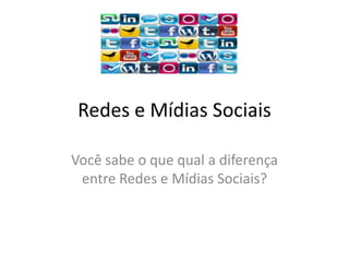 Redes e Mídias SociaisVocê sabe o que qual a diferença entre Redes e Mídias Sociais?