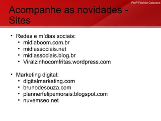 Acompanhe as novidades - Sites Redes e mídias sociais: midiaboom.com.br midiassociais.net midiassociais.blog.br Viralzinhocomfritas.wordpress.com Marketing digital: digitalmarketing.com brunodesouza.com plannerfelipemorais.blogspot.com nuvemseo.net 