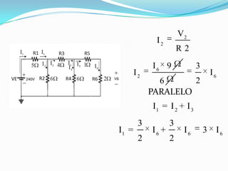 V2
             I2
                       R2
            I6 9             3
       I2                         I6
              6      2
            PARALELO
            I1 = I 2 + I 3
        3          3
I1 =        I6 +        I6       3 I6
        2          2
 