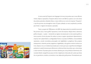 111




         A marca atual da Coqueiro tem linguagem de marca de produto, que é mais efêmera
mesmo. Após as aquisições, a Coqueiro deixou de ser uma fábrica e passou a ser uma marca
de produto, pescados enlatados. Antes, a marca referia-se ao nome da empresa “Coqueiro”,
o que lhe permita uma abrangência maior. O peixe utilizado na marca atualmente contribui
para limitar o negócio da empresa a pescados.

         Tanto o projeto de 1958 quanto o de 2001 são desprovidos de conteúdo emocional.
No primeiro caso, a marca gráfica representa o nome da empresa: relação direta e elemento
gráfico de apoio – o peixe – remetendo ao negócio da empresa. Já no novo sistema gráfico, a
marca assume a forma de peixe. Em ambos os casos, os signos representam objetivamente a
empresa. Sem subjetividade ou ambiguidades. Porém, no projeto de Wollner a funcionalidade
representa a escola racionalista, preocupada com legibilidade e pregnância. Nos projetos
subsequentes o desenho perdeu pregnância e legibilidade, e não ganhou nenhum atributo em
troca. Apenas criou um módulo de proteção para a marca, para que a superfície da embalagem
pudesse ser usada livremente para diferenciar as diversas linhas de produto que a marca lança
a cada momento. O projeto passou da síntese absoluta para uma profusão de elementos sem
conexão. Desde a tipografia que passa de clara e legível para rebuscada, até o peixe, que deixa
de ser geométrico, sintético, tornando-se mais elaborado graficamente. Provavelmente por
 