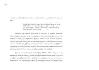 118




      coincidência da fundação de outros importantes escritórios especializados em design no
      Brasil:

                              Em São Paulo, Alexandre Wollner se unira a Rubens Martins ao final de
                              1958, no Forminform; João Carlos Cauduro e Ludovico Martino formaram
                              seu escritório; e José Zaragoza e Francesc Petit, a Metro 3, núcleo da
                              futura agência DPZ. (LEITE, 2003)


                Magalhães tinha algumas recorrências na estrutura do desenho fortemente
      influenciado pelos princípios de Ulm, principalmente a teoria da gestalt, que veremos mais
      detalhada na análise da marca gráfica da Light. Tinha também um jeito particular de pensar o
      conceito - interessava-se muito pelas particularidades da cultura em que a empresa contratante
      estava inserida. A década de 60 representou o período dos grandes símbolos: em 1964, criou
      o símbolo do 4º Centenário do Rio de Janeiro, seu primeiro trabalho de grande repercussão
      pública seguido, em 1965, do símbolo para a Fundação Bienal de São Paulo.

                Com o escritório estruturado, os sócios Joaquim Redig e Rafael Rodrigues à frente,
      o designer se afasta dos projetos e envolve-se cada vez mais nas questões ligadas ao que viria
      ser o Ministério da Cultura, empenho que foi interrompido pela morte precoce e repentina
      em Veneza, em 1982, representando o Brasil em reuniões de Ministros da Cultura de países
 