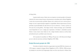 119




de língua latina.

         Inquieto desde menino, Aloisio teve sua trajetória correndo paralela à do desenho
industrial. Ao mesmo tempo humano e de pensamento racionalista, assim é Aloisio Magalhães
e assim vem se estruturando a profissão. Apenas com a união da arte com a técnica temos o
design e só com a experimentação chegamos a originalidade. Aloisio experimentou. Curioso,
aprendeu as particularidades de cada técnica em que se aventurou... o teatro, a pintura, os
livros de arte, as artes gráficas... Até chegar à síntese máxima do design que é a identidade
visual. Empenhado em usar o design para representar e fortalecer a identidade nacional,
Aloisio é nosso mestre maior. Oxalá um dia o design brasileiro alcance os sonhos desse
pernambucano para a profissão e para nosso país.

         O 5 novembro foi escolhido em 1998, por FH para ser o ‘Dia Nacional do Design’
por ser a data de nascimento de Aloísio Magalhães (1927-1982).


Evelyn Grumach, projeto de 1998

         Formada em desenho industrial e programação visual pela ESDI, Rio de Janeiro, em
1973, integrou a equipe do designer Aloisio Magalhães de 1972 a 1978. Em 1983 participou
da fundação do escritório A3 Programação Visual com Ana Luisa Escorel e Heloisa Faria,
 