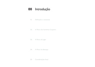 00 Introdução

 01   Definições e contextos




 02   A Marca das Sardinhas Coqueiro




 03   A Marca da Light




 04   A Marca do Banespa




 05   Considerações finais
 