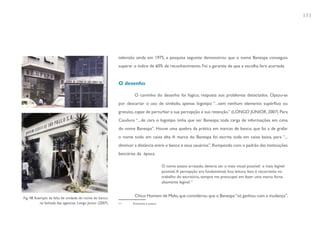 171




                                                           televisão ainda em 1975, a pesquisa seguinte demonstrou que o nome Banespa conseguiu
                                                           superar o índice de 60% de reconhecimento. Foi a garantia de que a escolha fora acertada.


                                                           O desenho

                                                                   O caminho do desenho foi lógico, resposta aos problemas detectados. Optou-se
                                                           por descartar o uso de símbolo, apenas logotipo “...sem nenhum elemento supérfluo ou
                                                           gratuito, capaz de perturbar a sua percepção e sua retenção.” (LONGO JÚNIOR, 2007) Para
                                                           Cauduro “...de cara o logotipo tinha que ser Banespa; toda carga de informações em cima
                                                           do nome Banespa”. Houve uma quebra da prática em marcas de banco, que foi a de grafar
                                                           o nome todo em caixa alta. A marca do Banespa foi escrita toda em caixa baixa, para “...
                                                           diminuir a distância entre o banco e seus usuários”. Rompendo com o padrão das instituições
                                                           bancárias da época.

                                                                                        O nome estava arrasado, deveria ser o mais visual possível e mais legível
                                                                                        possível. A percepção era fundamental, boa leitura. Isso é recorrente no
                                                                                        trabalho do escritório, sempre me preocupei em fazer uma marca forte,
                                                                                        altamente legível.11


Fig. 48. Exemplo da falta de unidade do nome do banco
                                                                   Chico Homem de Melo, que considerou que o Banespa “só ganhou com a mudança”,
            na fachada das agencias. Longo Junior (2007)   11     Entrevista à autora
 