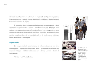 178




      identidade visual. Prepararam um audiovisual e um impresso de circulação interna para todas
      as apresentações com o objetivo principal de demonstrar a importância da participação dos
      funcionários no sucesso do projeto.

              O método deu certo e como exemplo Cauduro conta que o pessoal vestiu a camisa
      de tal forma que quando mudou o governo, e Paulo Maluf assumiu (em 1979) e quis mexer
      no banco e em sua identidade visual, os funcionários fizeram greve e não permitiram que se
      mexesse em nada. Houve uma mudança na postura dos funcionários, desde a eliminação dos
      carimbos nas agências (ícone da burocracia) até na forma do atendimento ao público que
      passou de carrancuda a mais amigável.


      Repercussão

              Em pesquisa realizada posteriormente, os índices mudaram de uma forma
                                                                                                    Fig. 54. Exemplos de
      impressionante, a resposta foi positiva. Além disso, a racionalização na produção dos
                                                                                                    aplicação da marca
      impressos, sinalização e mobiliário reduziu custos para o Banespa e permitiu a abertura de    gráfica nos uniformes
                                                                                                    dos funcionários e
      novas agências.                                                                               na frota. Imagens
                                                                                                    cedidas pela CM
              “Branding é isso!” finaliza Cauduro.                                                  e organizadas por
                                                                                                    Celso Carlos Longo
                                                                                                    Júnior.
 