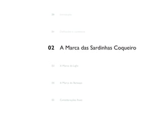 00   Introdução




 01   Definições e contextos




02 A Marca das Sardinhas Coqueiro

 03   A Marca da Light




 04   A Marca do Banespa




 05   Considerações finais
 