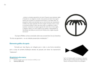 86




                                    ...embora a armadura geométrica da marca Coqueiro seja realmente rígida
                                    e baseada em um diagrama circular muito preciso, ela não é tão regular
                                    quanto essa armadura ou precisão formal levam a crer. Basta olhar um
                                    pouquinho melhor para perceber que os semi-círculos que representam
                                    as folhas não estão espaçados de forma regular. O espaço entre o caule
                                    e as primeiras folhas é maior que entre estas e as seguintes, e volta a
                                    aumentar novamente no espaço seguinte. Ao invés de um ritmo rígido,
                                    o designer utilizou um ritmo orgânico, que enfatiza a espacialidade da
                                    distribuição das folhas em torno de um cilindro, não a rigidez da grade
                                    estrutural.5


               O próprio Wollner já havia comentado sobre essa característica de seus desenhos:
     “Eu não uso geometria – eu uso relações, proporções, modulações.” 6


     Elemento gráfico de apoio

              Formado por duas figuras, um triângulo para o rabo e uma forma tetraédrica
     para o corpo da sardinha. Estilização absoluta do pescado, sem deixar de representá-lo
     “idealmente”.


     Arquitetura de marca                                                                                     Fig. 9 e 10. Símbolo gráfico da Empresa e elemento
     5      Entrevista concedida à autora no dia 3 de fevereiro de 2009, por e-mail.                          gráfico de apoio em foma de peixe. Reprodução de
     6      Stolarsky (2005, p.45).                                                                           desenho de Alexandre Wollner das embalagens.
 