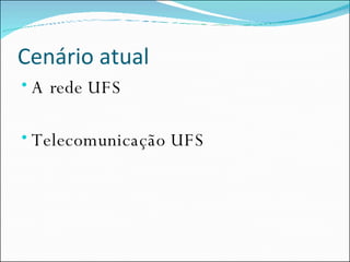 Cenário atual A rede UFS Telecomunicação UFS 