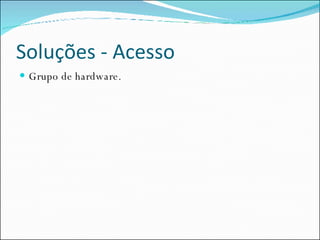 Soluções - Acesso Grupo de hardware. 