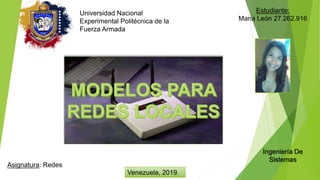 Universidad Nacional
Experimental Politécnica de la
Fuerza Armada
Asignatura: Redes
Venezuela, 2019.
Estudiante:
Maria León 27.262.916
Ingeniería De
Sistemas
 