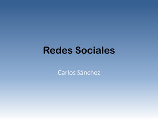 Redes Sociales

  Carlos Sánchez
 