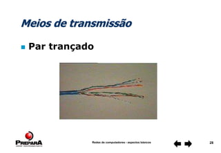 Redes de computadores - aspectos básicos 28
Meios de transmissão
 Par trançado
 