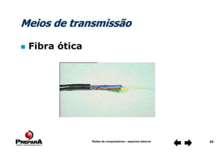 Redes de computadores - aspectos básicos 29
Meios de transmissão
 Fibra ótica
 