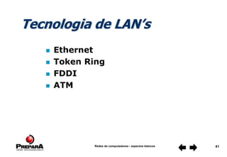Redes de computadores - aspectos básicos 41
 Ethernet
 Token Ring
 FDDI
 ATM
Tecnologia de LAN’s
 