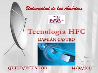 Universidad de las Américas Tecnología HFC Damián castro Quito/ecuador 14/02/2011 