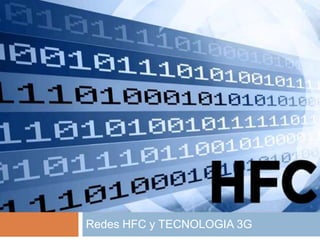 Redes HFC y TECNOLOGIA 3G
 