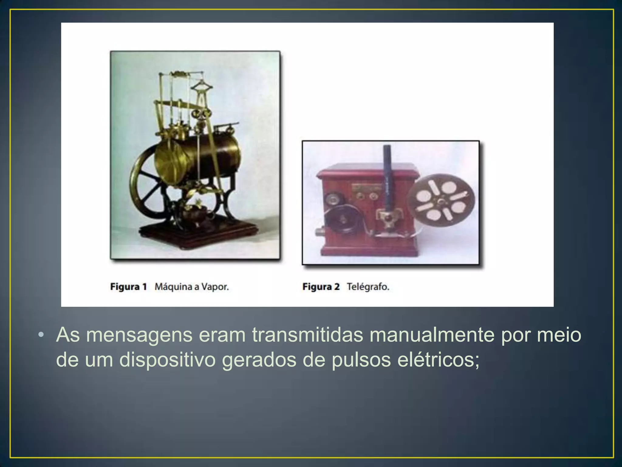 • As mensagens eram transmitidas manualmente por meio
de um dispositivo gerados de pulsos elétricos;
 