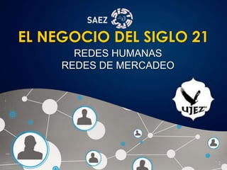 EL NEGOCIO DEL SIGLO 21
REDES HUMANAS
REDES DE MERCADEO
 