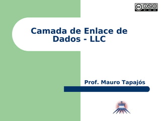 Camada de Enlace de Dados - LLC Prof. Mauro Tapajós 