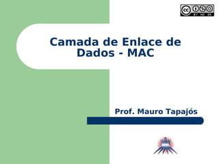 Camada de Enlace de Dados - MAC Prof. Mauro Tapajós 