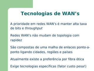 Tecnologias de WAN’s A prioridade em redes WAN’s é manter alta taxa de bits e  throughput 
