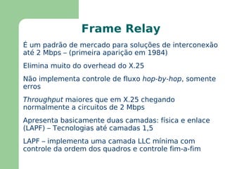 São compostas de uma malha de enlaces ponto-a-ponto ligando cidades, regiões e países 
