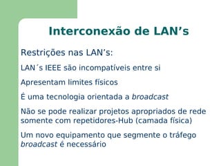 Interconexão de LAN’s Restrições nas LAN’s: LAN´s IEEE são incompatíveis entre si 