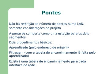 As estações disputam entre si o meio de transmissão dentro de um domínio de colisão 