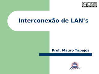 Interconexão de LAN’s Prof. Mauro Tapajós 