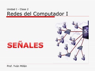 Unidad I - Clase 2 Redes del Computador I Prof. Yván Millán 