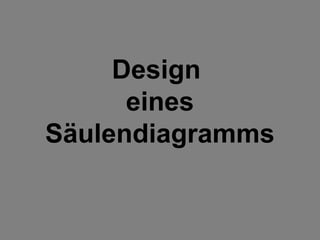 Design
eines
Säulendiagramms
 