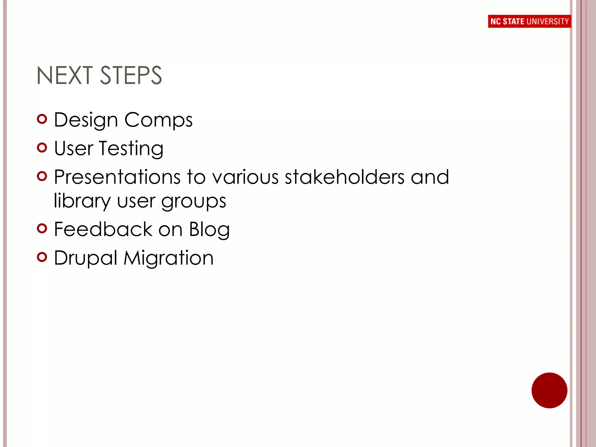 NEXT STEPS Design Comps User Testing Presentations to various stakeholders and library user groups Feedback on Blog Drupal Migration 