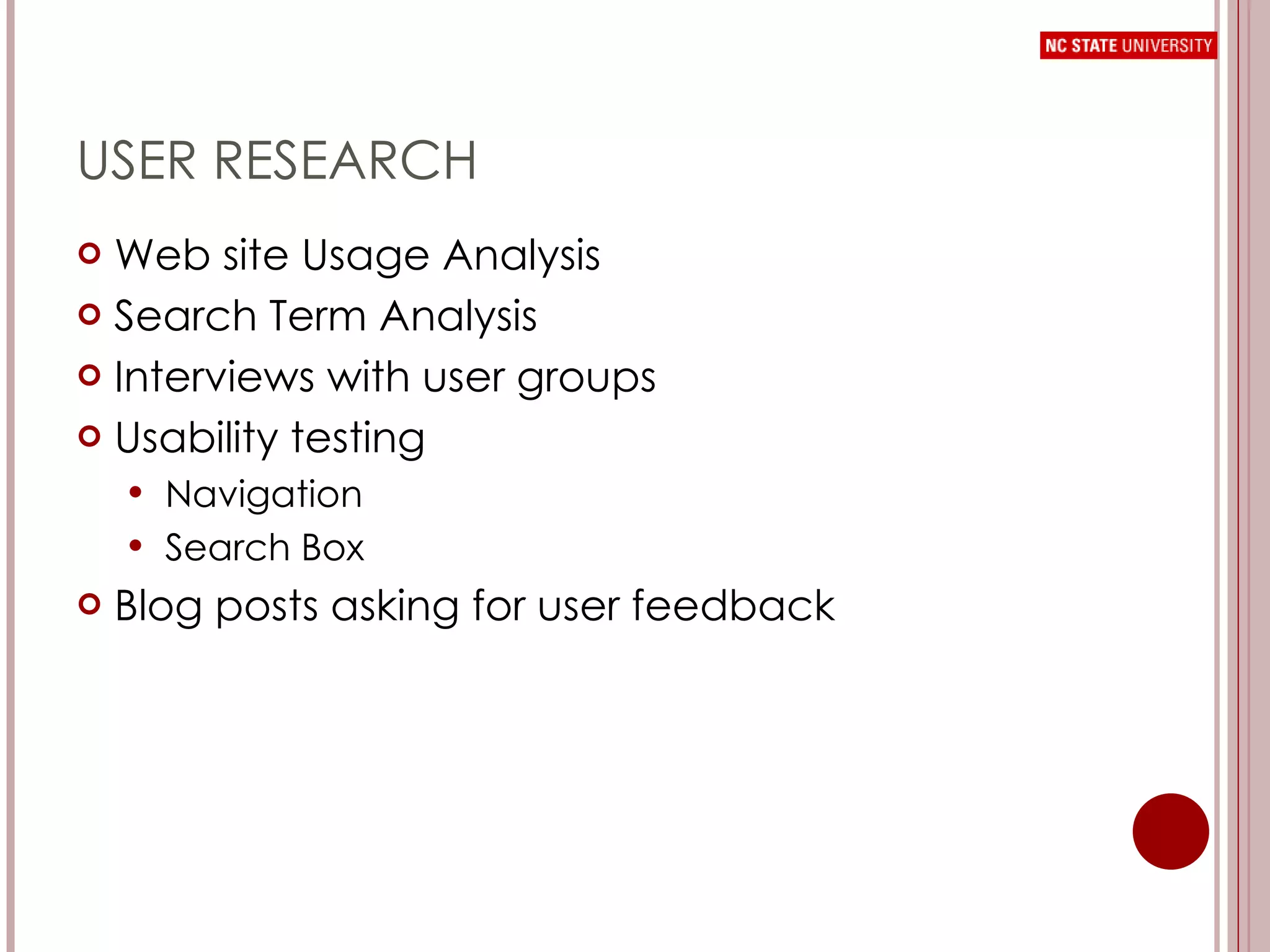 USER RESEARCH Web site Usage Analysis Search Term Analysis Interviews with user groups Usability testing Navigation Search Box Blog posts asking for user feedback 