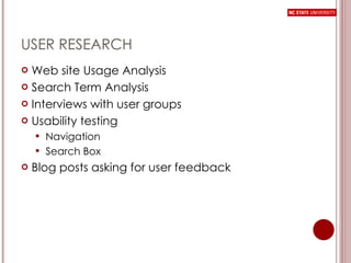 USER RESEARCH Web site Usage Analysis Search Term Analysis Interviews with user groups Usability testing Navigation Search Box Blog posts asking for user feedback 