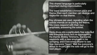 This shared language is particularly
important during improvisation.
The band establishes a known pace and
theme, then eac...