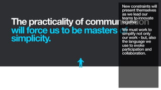 The practicality of communication
will force us to be masters of
simplicity.
New constraints will
present themselves
as we...